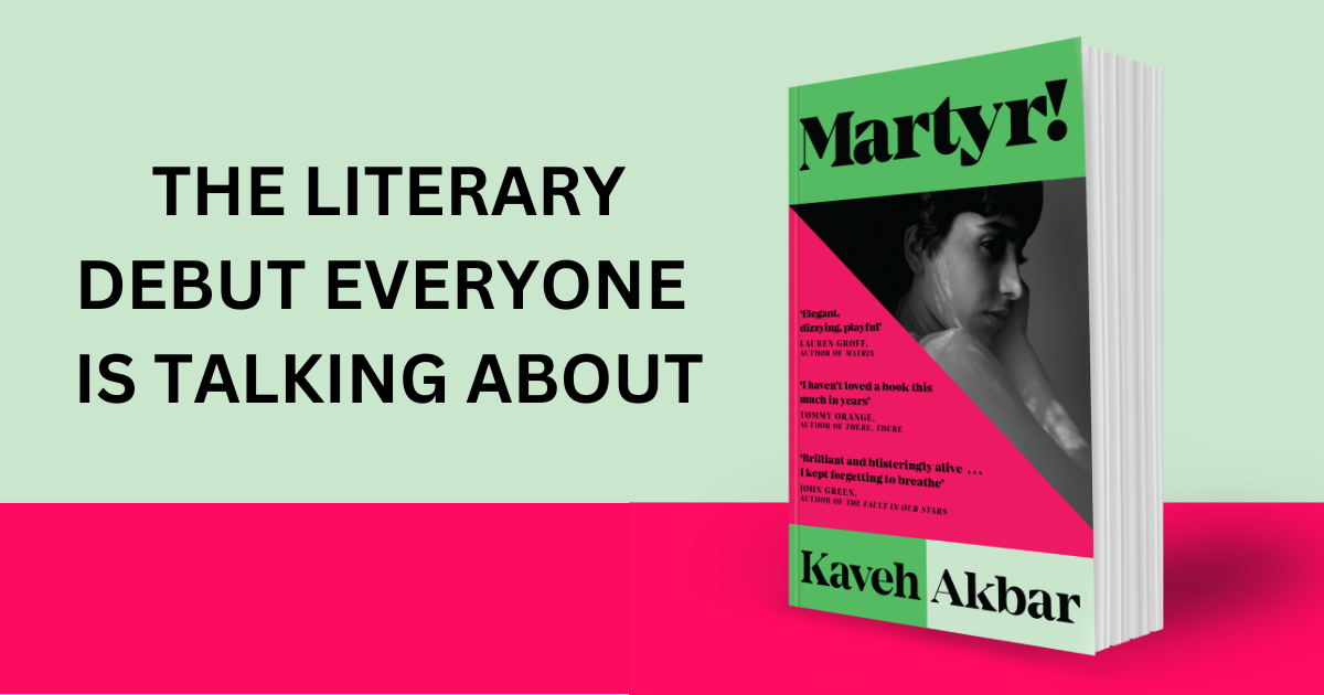 Photo of Martyr! by Kaveh Akbar. The text reads 'THE LITERARY DEBUT EVERYONE IS TALKING ABOUT'.